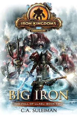 Big Iron: Iron Kingdoms Chronicles de C.A. Suleiman