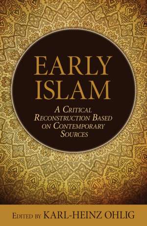 Early Islam: A Critical Reconstruction Based on Contemporary Sources de Karl-Heinz Ohlig