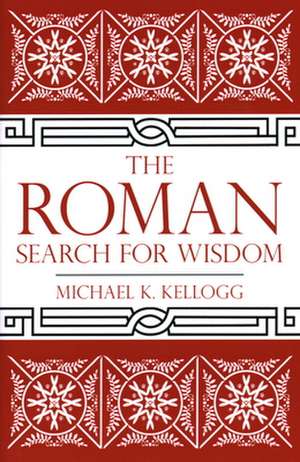 The Roman Search for Wisdom de Michael K. Kellogg