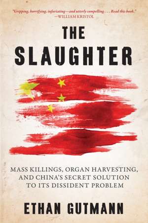 The Slaughter: Mass Killings, Organ Harvesting, and China's Secret Solution to Its Dissident Problem de Ethan Gutmann