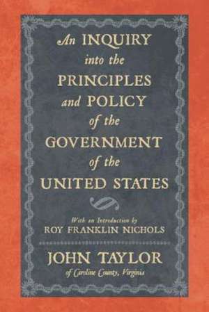 An Inquiry Into the Principles and Policy of the Government of the United States de John Taylor