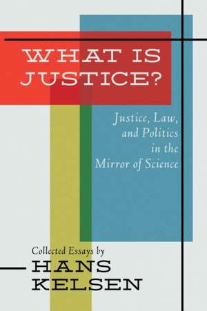 What Is Justice? Justice, Law and Politics in the Mirror of Science de Hans Kelsen