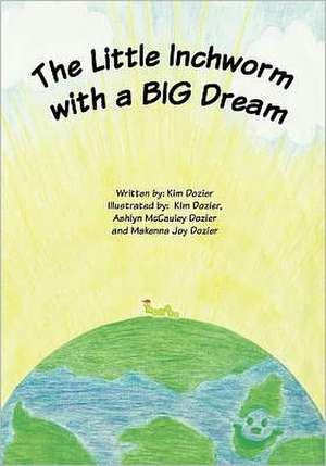 The Little Inchworm with a Big Dream: Creating a Map, Meditations and Rituals for Your Childbearing Year de Kim L Dozier