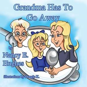 Grandma Has to Go Away de Nancy E. Hughes