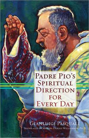 Padre Pio's Spiritual Direction for Every Day de Gianluigi Pasquale