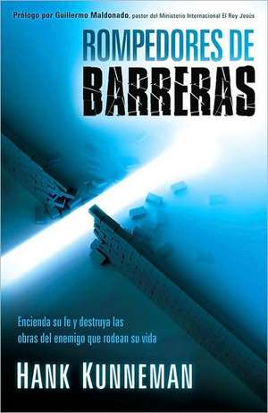 Rompedores de Barreras: Encienda su Fe y Destruya las Obras del Enemigo Que Rodean su Vida = Barrier Breakers de Guillermo Maldonado