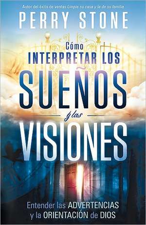 Como Interpretar los Suenos y las Visiones: Entender las Advertencias y la Orientacion de Dios = How to Interpret Dreams and Visions de Perry Stone