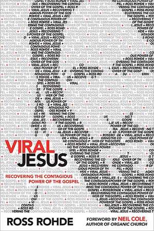 Viral Jesus: Recovering the Contagious Power of the Gospel de Ross Rohde