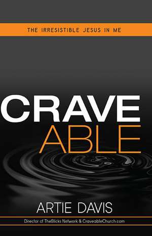 Craveable: The Irresistible Jesus in Me de Artie Davis