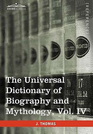 The Universal Dictionary of Biography and Mythology, Vol. IV (in Four Volumes) de Joseph Thomas