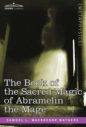 The Book of the Sacred Magic of Abramelin the Mage de S. L. MacGregor Mathers