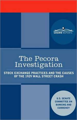 The Pecora Investigation: Stock Exchange Practices and the Causes of the 1929 Wall Street Crash de U. S. Senate