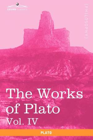 The Works of Plato, Vol. IV (in 4 Volumes) de Plato