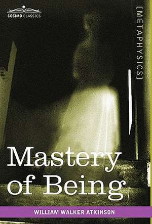 Mastery of Being de William Walker Atkinson