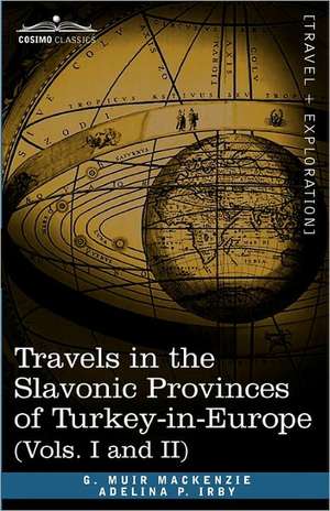 Travels in the Slavonic Provinces of Turkey-In-Europe (Vols. I and II) de G. Muir MacKenzie