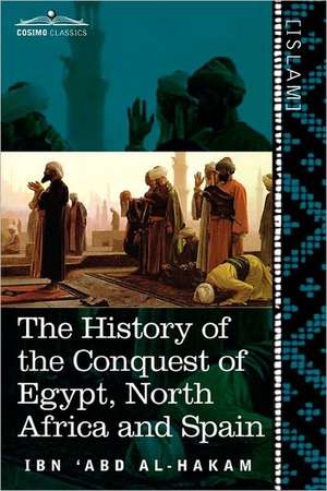 The History of the Conquest of Egypt, North Africa and Spain de Ibn 'Abd Al-Hakam