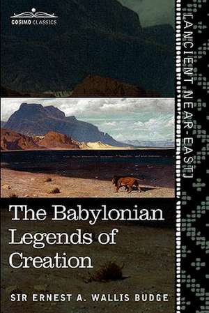 The Babylonian Legends of Creation de Ernest A. Wallis Budge