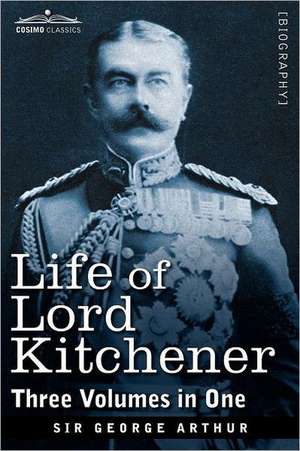 Life of Lord Kitchener, (Three Volumes in One) de George Arthur