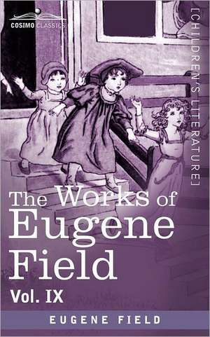 The Works of Eugene Field Vol. IX de Eugene Field