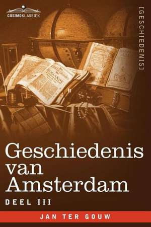 Geschiedenis Van Amsterdam - Deel III - In Zeven Delen de Jan Ter Gouw