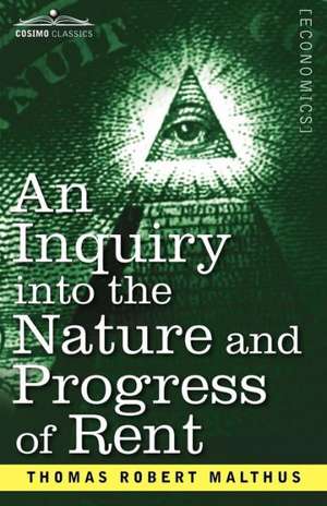 An Inquiry Into the Nature and Progress of Rent and the Principles by Which It Is Regulated de Thomas Robert Malthus