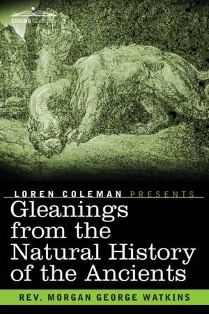 Gleanings from the Natural History of the Ancients: Original Edition de Rev. Morgan George Watkins