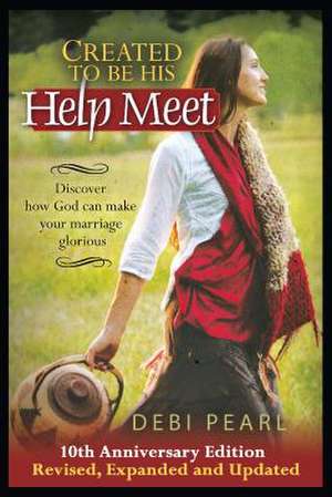 Created to Be His Help Meet de Debi Pearl