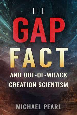 The Gap Fact and Out-Of-Whack Creation Scientism de Michael Pearl