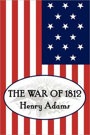 Henry Adams' the War of 1812 de Henry Adams