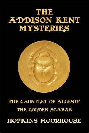 The Addison Kent Mysteries: The Gauntlet of Alceste / The Golden Scarab de Hopkins Moorhouse