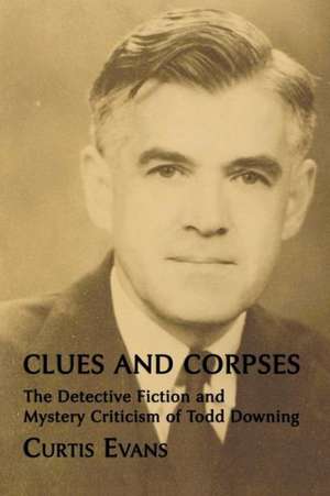 Clues and Corpses: The Detective Fiction and Mystery Criticism of Todd Downing de Bill Pronzini