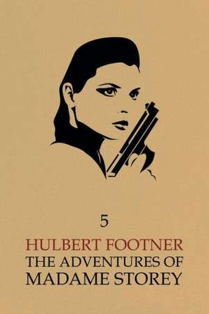 The Adventures of Madame Storey: Volume 5 de Hulbert Footner