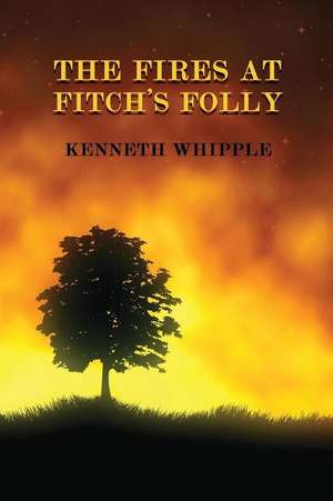 The Fires at Fitch's Folly de Kenneth Whipple