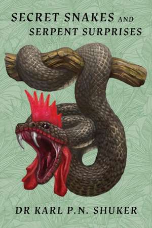 Secret Snakes and Serpent Surprises de Karl P. N. Shuker