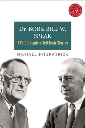 Dr. Bob and Bill W. Speak: AA's Cofounders Tell Their Stories de Michael Fitzpatrick