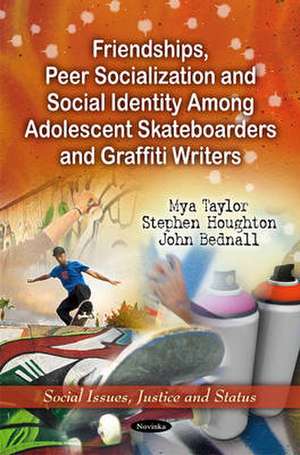 Friendships, Peer Socialization & Social Identity Among Adolescent Skateboarders & Graffiti Writers de Myra Taylor