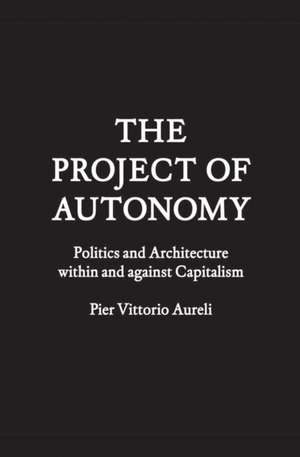 The Project of Autonomy de Pier Vittorio Aureli