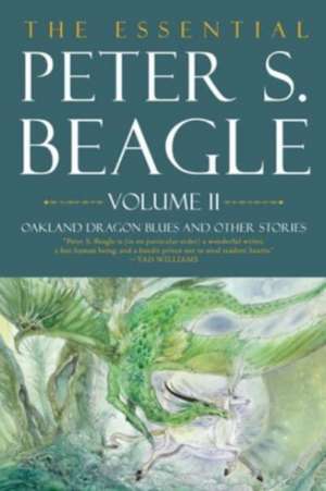 The Essential Peter S. Beagle, Volume 2: Oakland Dragon Blues and Other Stories de Peter S. Beagle