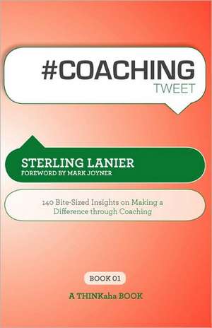 # Coaching Tweet Book01: 140 Bite-Sized Insights on Making a Difference Through Executive Coaching de Sterling Lanier