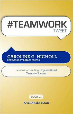 #Teamwork Tweet Book01: 140 Powerful Bite-Sized Insights on Lessons for Leading Teams to Success de Caroline G. Nicholl