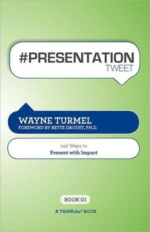 # Presentation Tweet Book01: 140 Ways to Present with Impact de Wayne Turmel