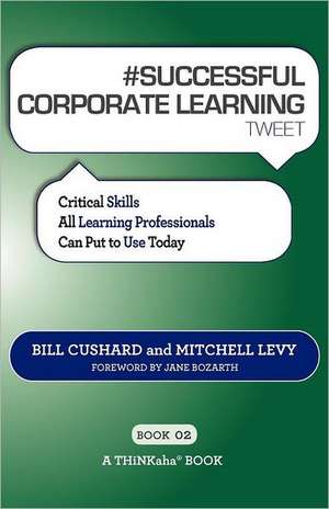 # Successful Corporate Learning Tweet Book02: Critical Skills All Learning Professionals Can Put to Use Today de Bill Cushard