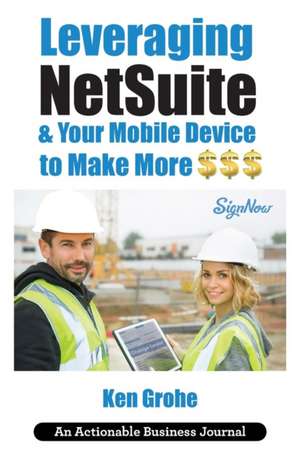 Leveraging NetSuite & Your Mobile Device to Make More $$$: Closing the Last Mile on Business Consumption with Customer Centricity de Ken Grohe