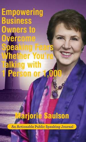 Empowering Business Owners to Overcome Speaking Fears Whether You're Talking with 1 Person or 1,000 de Marjorie Saulson