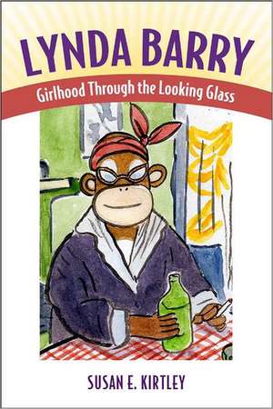 Lynda Barry: Girlhood Through the Looking Glass de Susan E. Kirtley