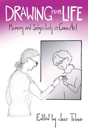 Drawing from Life: Memory and Subjectivity in Comic Art de Jane Tolmie