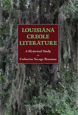 Louisiana Creole Literature: A Historical Study de Catharine Savage Brosman