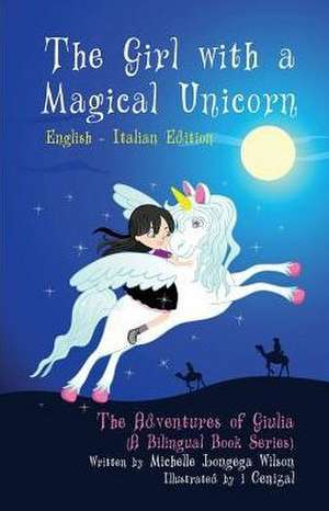 The Girl with a Magical Unicorn / La Bimba con un Magico Unicorno (a bilingual book in English and Italian) de Michelle Longega Wilson