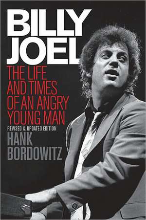 Billy Joel: The Life and Times of an Angry Young Man Revised and Updated de Hank Bordowitz