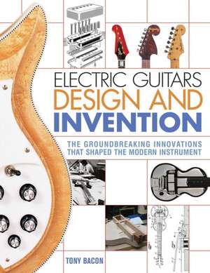 Electric Guitars Design and Invention de Tony Bacon